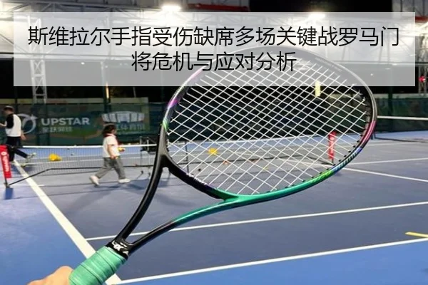 斯维拉尔手指受伤缺席多场关键战罗马门将危机与应对分析 - aiyouxi